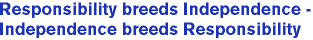 Responsibility breeds Independence - Independence breeds Responsibility