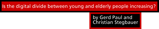 Is the digital divide between young and elderly people increasing? by Dr. Gerd Paul and Dr. Christian Stegbauer