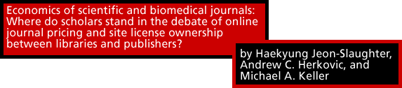 Economics of scientific and biomedical journals: Where do scholars stand in the debate of online journal pricing and site license ownership between libraries and publishers? by Haekyung JeonSlaughter, Andrew C. Herkovic, and Michael A. Keller