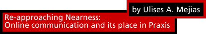 Reapproaching nearness: Online communication and its place in praxis by Ulises A. Mejías