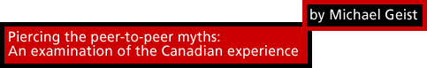 Piercing the peertopeer myths: An examination of the Canadian experience by Michael Geist