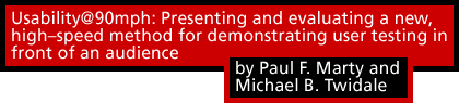 Usability@90mph: Presenting and evaluating a new, highspeed method for demonstrating user testing in front of an audience by Paul F. Marty and Michael B. Twidale