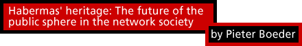 Habermas heritage: The future of the public sphere in the network society by Pieter Boeder