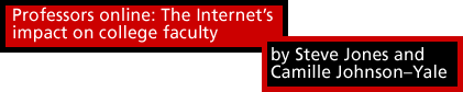 Professors online: The Internet's impact on college faculty by Steve Jones and Camille Johnson-Yale