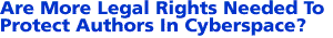 I. Are More Legal Rights Needed To Protect Authors In Cyberspace?