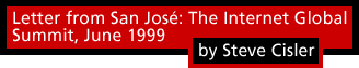 Letter from San Jos&eacute;: The Internet Global Summit, June 1999