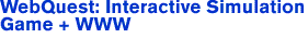 WebQuest: Interactive Simulation Game + WWW