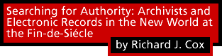 Searching for Authority: Archivists and Electronic Records in the New World at the Fin-de-Si&eacute;cle