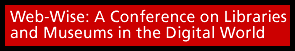 Web-Wise Conference: A Conference on Libraries and Museums in the Digital World