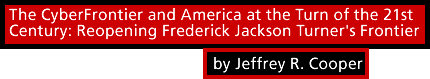 The CyberFrontier and America at the Turn of the 21st Century: Reopening Frederick Jackson Turner's Frontier