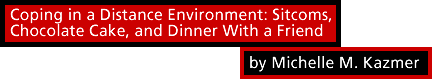 Coping in a Distance Environment: Sitcoms, Chocolate Cake, and Dinner With a Friend