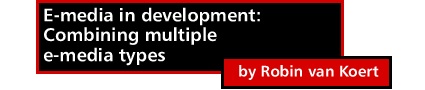E-media in development: Combining multiple e-media types by Robin van Koert