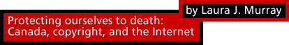 Protecting ourselves to death: Canada, copyright, and the Internet