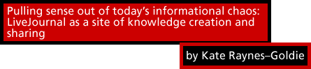 Pulling sense out of today's informational chaos: LiveJournal as a site of knowledge creation and sharing