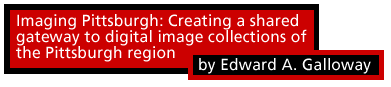 Imaging Pittsburgh: Creating a shared gateway to digital image collections of the Pittsburgh region