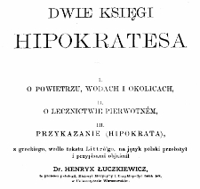 Dwie księgi Hipokratesa / z greckiego, wedle tekstu Littre'go, na język polski przełożył i przypisami objaśnił Henryk Łuczkiewicz