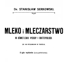 Mleko i mleczarstwo w oświetleniu hygieny i bakteryologii / Stanisław Serkowski