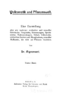Volkserotik und Pflanzenwelt : eine Darstellung alter wie moderner erotischer und sexueller Gebräuche, Vergleiche, Benennungen, Sprichwörter, Redewendungen, Rätsel, Volkslieder erotischen Zaubers und Aberglaubens, sexueller Heilkunde, die sich auf Pflanzen beziehen / Dr. Aigremont