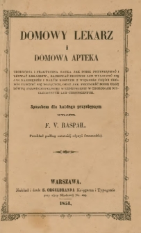 Domowy lekarz i domowa apteka : teoryczna i praktyczna nauka jak sobie przyrządzać i używać lekarstw, zachować zdrowie lub wyleczyć się jak najprędzèj i małym kosztem z większéj części chorób uleczyć się dających [...]