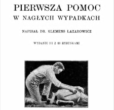 Pierwsza pomoc w nagłych wypadkach / napisał Klemens Łazarowicz