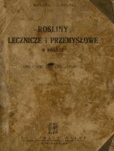 Rośliny lecznicze i przemysłowe w Polsce : opis, uprawa, zbi&oacute;r, handel / J. Motyka i T. Panycz