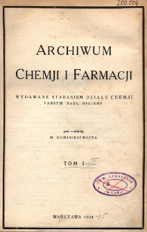 Archiwum Chemji i Farmacji : wydawane staraniem Działu Chemji Państw. Zakł. Higjeny T. I, 1934