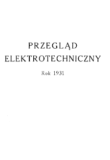Przegląd Elektrotechniczny : organ Stowarzyszenia Elektrotechnik&oacute;w Polskich R. XIII z. 1 (1931)