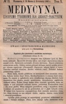 Medycyna : czasopismo tygodniowe dla lekarzy praktyk&oacute;w 1882, T. X, nr 13