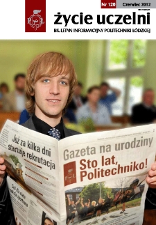 Życie Uczelni : biuletyn informacyjny Politechniki Ł&oacute;dzkiej nr 120 (2012) [PDF]